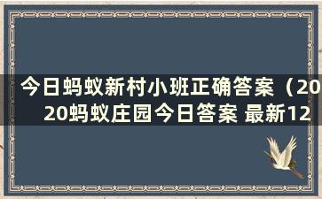 今日蚂蚁新村小班正确答案（2020蚂蚁庄园今日答案 最新12天）